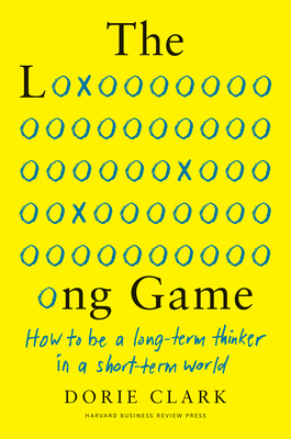The Long Game: How To Be A Long-Term Thinker In A