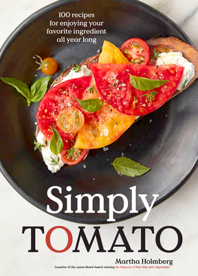 Simply Tomato: 100 Recipes for Enjoying Your Favorite Ingredient All Year Long