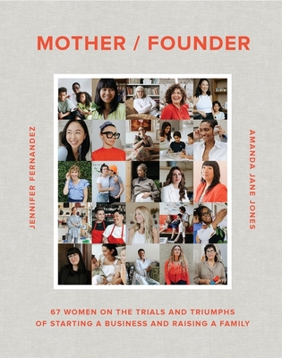 Mother / Founder: 68 Women on the Trials and Triumphs of Starting a Business and Raising a Family
