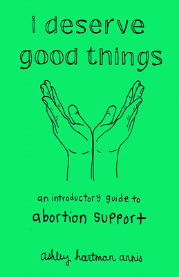 Image for I Deserve Good Things: An Introductory Guide to Abortion Support