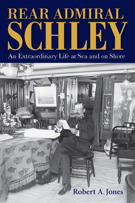 Rear Admiral Schley: An Extraordinary Life at Sea and on Shore (Williams-Ford Texas A&M University Military History Series)