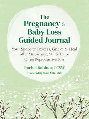 Pregnancy and Baby Loss Guided Journal: Your Space to Process, Grieve, and Heal After Miscarriage, Stillbirth, or Other Reproductive Loss