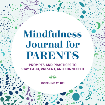 Mindfulness Journal for Parents: Prompts and Practices to Stay Calm, Present, and Connected