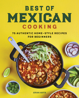 Best of Mexican Cooking: 75 Authentic Home-Style Recipes for Beginners