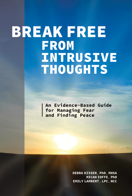 Break Free from Intrusive Thoughts: An Evidence-Based Guide for Managing Fear and Finding Peace