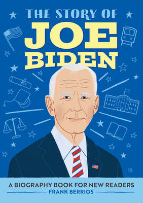 The Story of Joe Biden: An Inspiring Biography for Young Readers (The Story of Biographies)