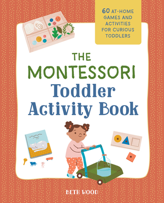 Montessori Toddler Activity Book: 60 At-Home Games and Activities for Curious Toddlers