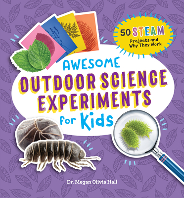 Awesome Outdoor Science Experiments for Kids: 50+ Steam Projects and Why They Work