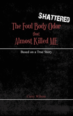 Shattered: The Foul Body Odor that Almost Killed ME