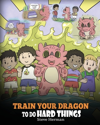 Train Your Dragon To Do Hard Things: A Cute Childrens Story about Perseverance, Positive Affirmations and Growth Mindset. (My Dragon Books)