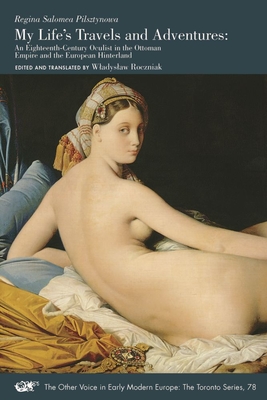 My Life's Travels and Adventures: An Eighteenth-Century Oculist in the Ottoman Empire and the European Hinterland (Volume 78) (The Other Voice in Early Modern Europe: The Toronto Series)