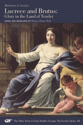 Lucrece and Brutus: Glory in the Land of Tender (Volume 84) (The Other Voice in Early Modern Europe: The Toronto Series)