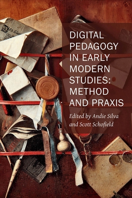 Digital Pedagogy in Early Modern Studies: Method and Praxis (Volume 10) (New Technologies in Medieval and Renaissance Studies)