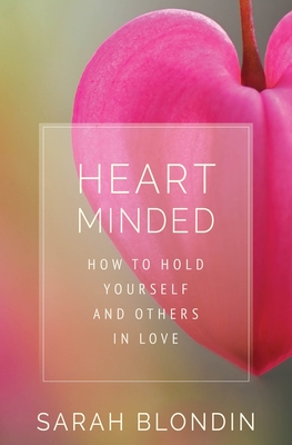 HEART MINDED HOW TO HOLD YOURSELF AND OTHERS IN LOVE