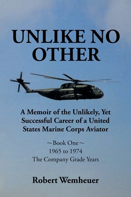 Unlike No Other: A Memoir of the Unlikely, Yet Successful Career of a United States Marine Corps Aviator (Book One)