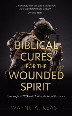 Biblical Cures for the Wounded Spirit: Answers for PTSD and Healing the Invisible Wound.