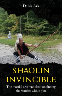 Shaolin Invincible: The martial arts manifesto on finding the warrior within you (The Nine Gates To Invincibility - Vol. 1)