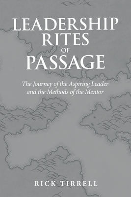 Leadership Rites of Passage: The Journey of the Aspiring Leader and the Methods of the Mentor