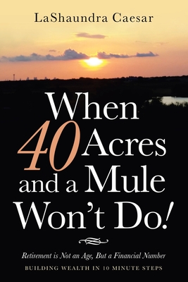 When 40 Acres and a Mule Wont Do!: Retirement Is Not an Age, but a Financial Number