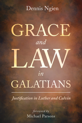 Grace and Law in Galatians: Justification in Luther and Calvin