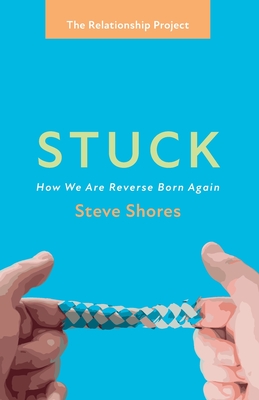 Stuck: How We Are Reverse Born Again (The Relationship Project)