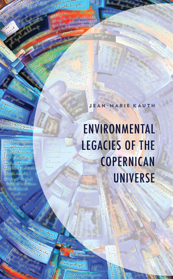 Environmental Legacies of the Copernican Universe (Environment and Society)