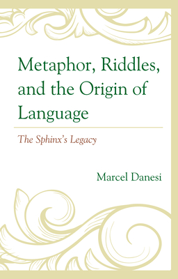 Metaphor, Riddles, and the Origin of Language: The Sphinxs Legacy