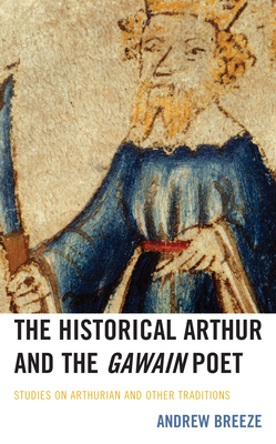 The Historical Arthur and The Gawain Poet: Studies on Arthurian and Other Traditions (Studies in Medieval Literature)