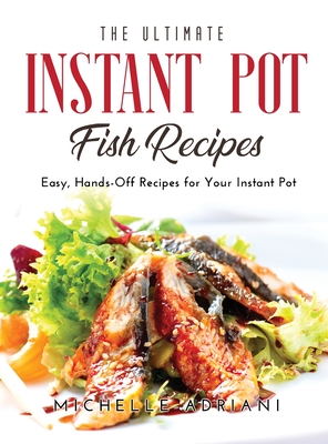 Image for The Ultimate Instant Pot Fish Recipes: Easy, Hands-Off Recipes for Your Instant Pot