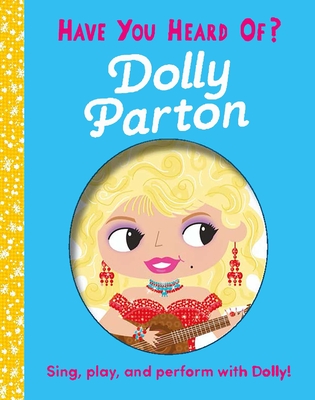 Have You Heard of Dolly Parton: Sing, Play, and Perform with Dolly!