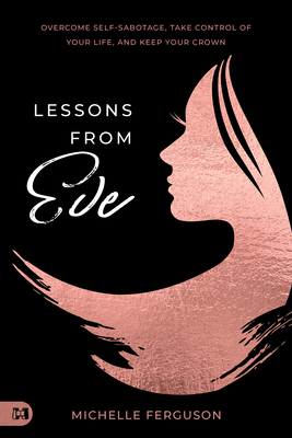 Lessons from Eve: Overcome Self-Sabotage,Take Control of Your Life, and Keep Your Crown