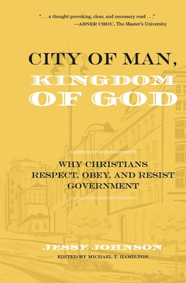 City of Man, Kingdom of God: Why Christians Respect, Obey, and Resist Government