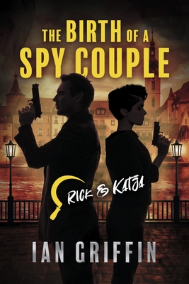 The Birth of a Spy Couple: Rick and Katja Book 1