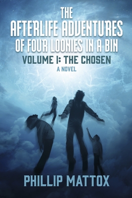 Afterlife Adventures Of Four Loonies In A Bin - Volume I: The Chosen