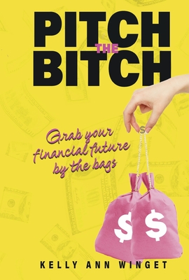 Pitch the Bitch: Grab your Financial Future by the Bags