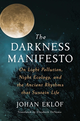 Darkness Manifesto: On Light Pollution, Night Ecology, and the Ancient Rhythms That Sustain Life
