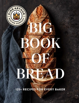 King Arthur Baking Company Big Book of Bread: 125+ Recipes for Every Baker (a Cookbook)