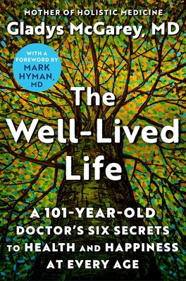 The Well-Lived Life: A 102-Year-Old Doctor's Six Secrets to Health and Happiness at Every Age