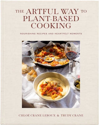 Artful Way to Plant-Based Cooking: Nourishing Recipes and Heartfelt Moments (a Cookbook)