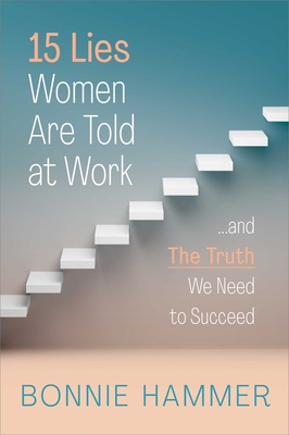 15 Lies Women Are Told at Work: And the Truth We Need to Succeed