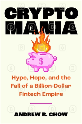 Cryptomania: Hype, Hope, and the Fall of FTX's Billion-Dollar Fintech Empire