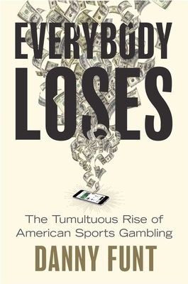 EVERYBODY LOSES THE TUMULTUOUS RISE OF AMERICAN SPORTS GAMBLING