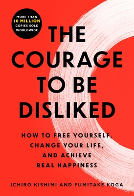 Courage to Be Disliked: The Japanese Phenomenon That Shows You How to Change Your Life and Achieve Real Happiness