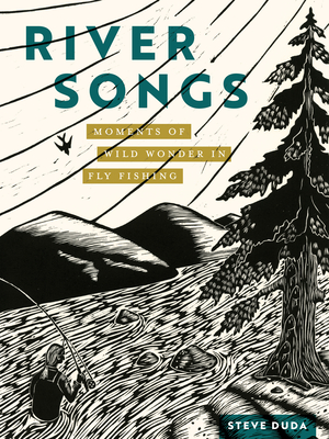 River Songs; Moments of Wild Wonder in Fly Fishing