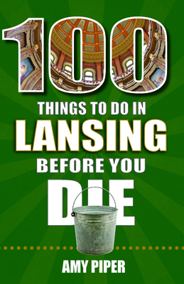 Image for 100 Things to Do in Lansing Before You Die 100 Things to Do in Lansing Before You Die