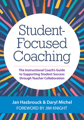 Student-Focused Coaching: The Instructional Coach's Guide to Supporting Student Success Through Teacher Collaboration