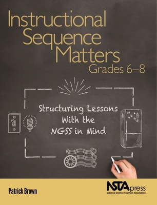 Instructional Sequence Matters, Grades 68: Structuring Lessons With the NGSS in Mind