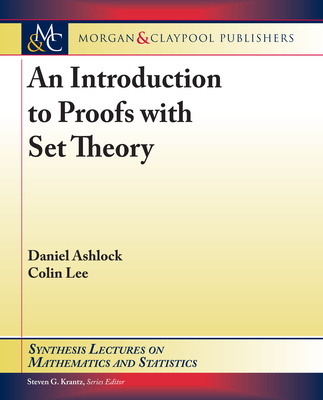 Image for An Introduction to Proofs with Set Theory (Synthesis Lectures on Mathematics and Statistics) An Introduction to Proofs with Set Theory (Synthesis Lectures on Mathematics and Statistics)