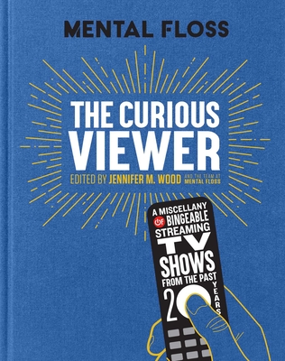 Mental Floss the Curious Viewer: A Miscellany of Bingeable Streaming TV Shows from the Past Twenty Years