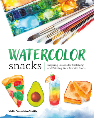 Image for Watercolor Snacks: Inspiring Lessons for Sketching and Painting Your Favorite Foods Watercolor Snacks: Inspiring Lessons for Sketching and Painting Your Favorite Foods